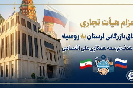 اعزام هیأت تجاری اتاق بازرگانی لرستان به روسیه