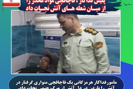 پلیس فداکار قاچاقچی مواد مخدر را از میان شعله های آتش نجات داد
